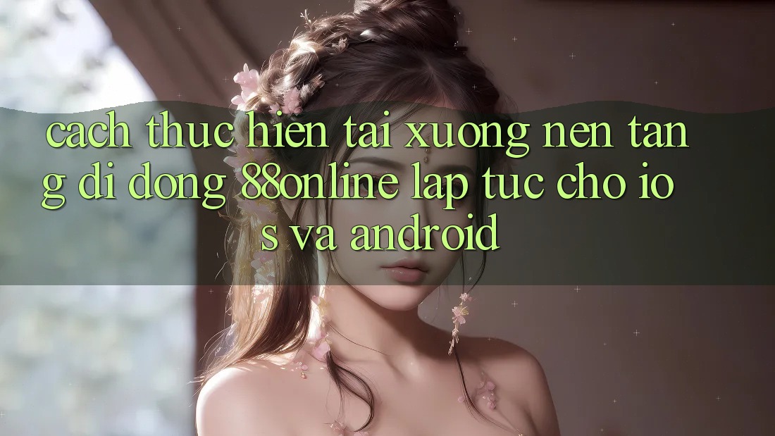 Cách thực hiện Tải xuống Nền tảng di động 88online Lập tức Cho iOS và Android