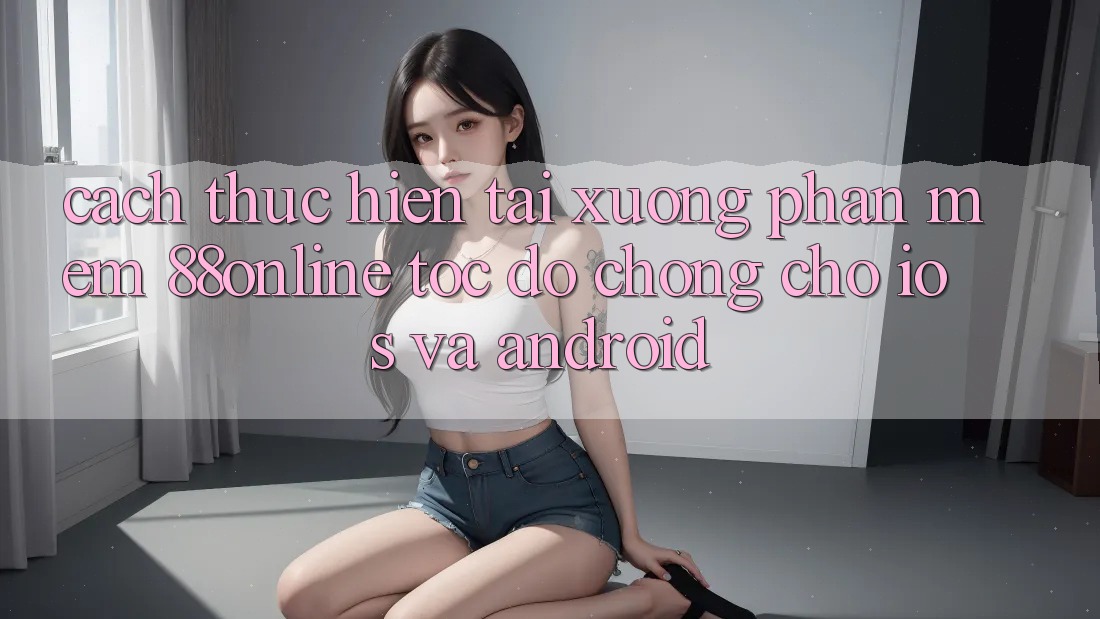 Cách thực hiện Tải xuống Phần mềm 88online Tốc độ Chóng Cho iOS và Android