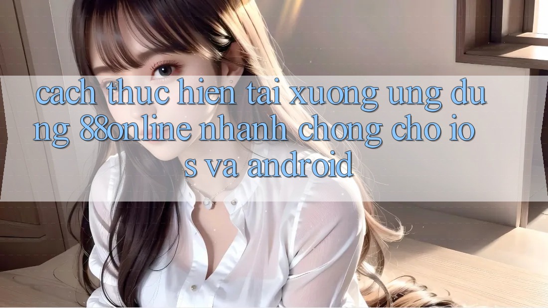 Cách thực hiện Tải xuống Ứng dụng 88online Nhanh chóng Cho iOS và Android