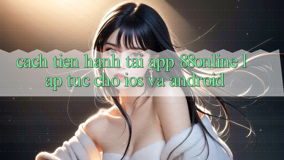 Cách tiến hành Tải App 88online Lập tức Cho iOS và Android