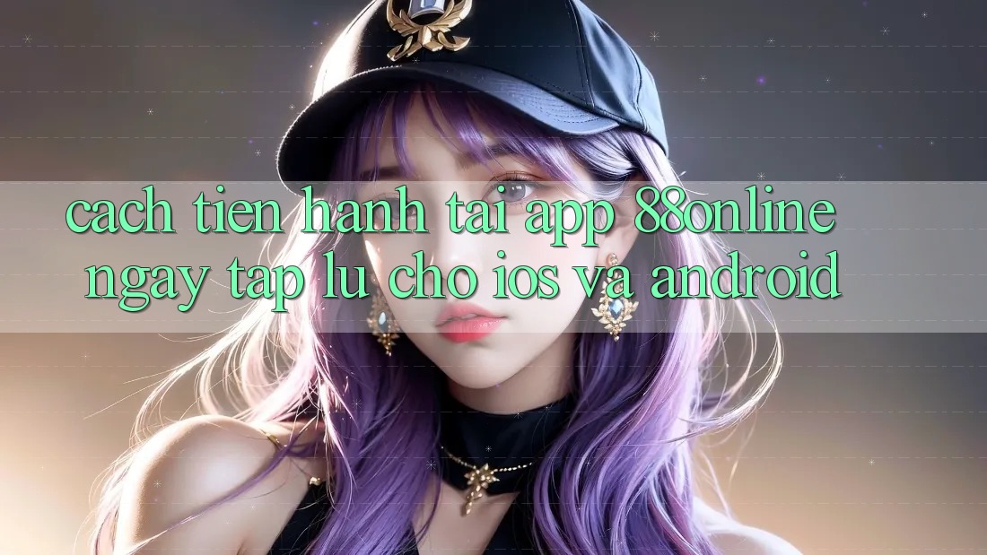 Cách tiến hành Tải App 88online Ngay tắp lự Cho iOS và Android