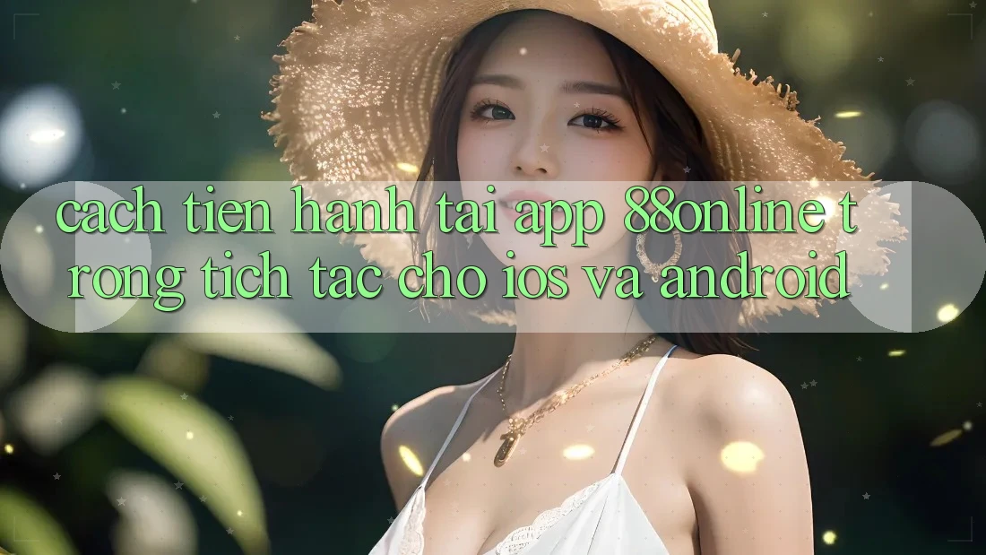 Cách tiến hành Tải App 88online Trong tích tắc Cho iOS và Android
