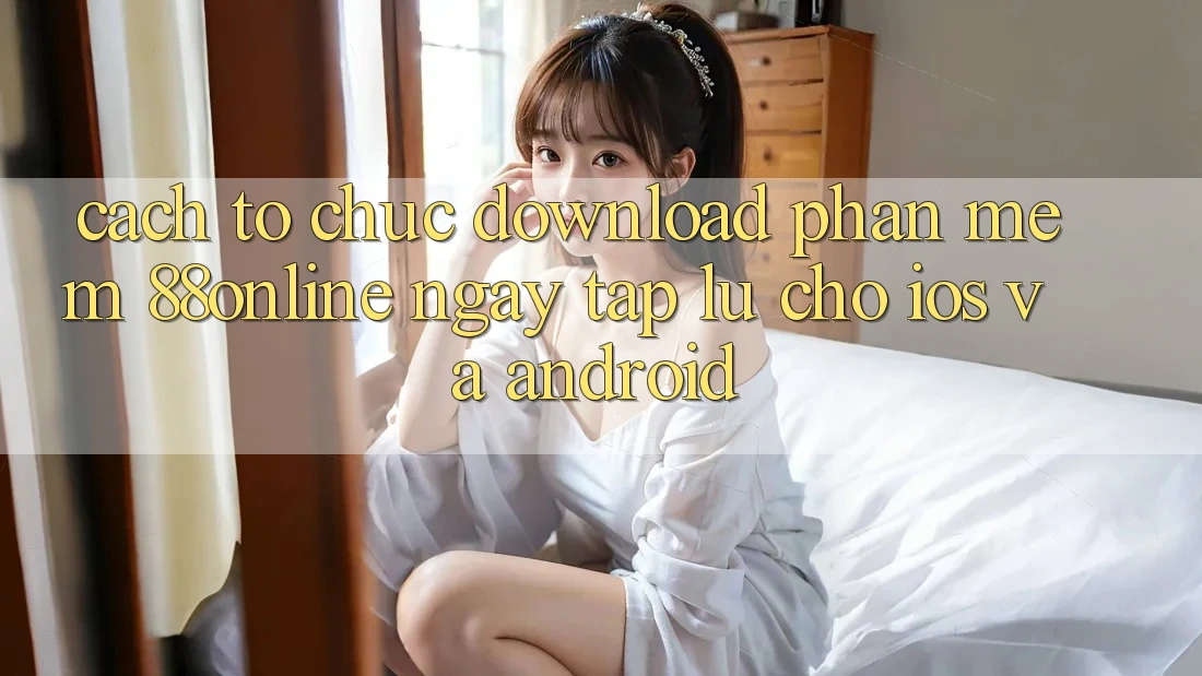 Cách tổ chức Download Phần mềm 88online Ngay tắp lự Cho iOS và Android
