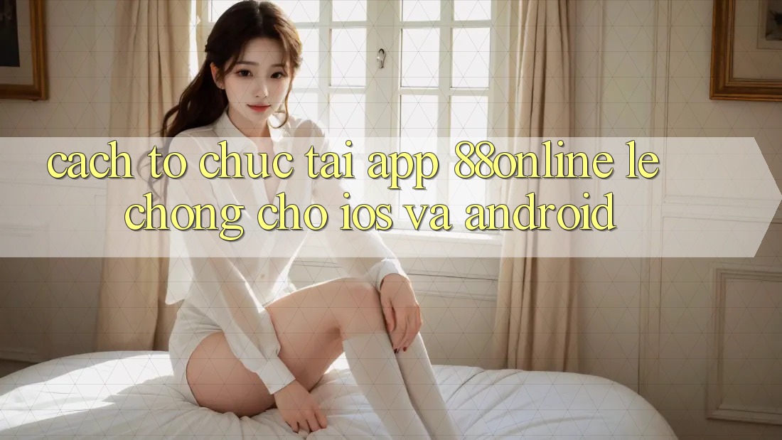 Cách tổ chức Tải App 88online Lẹ Chóng Cho iOS và Android