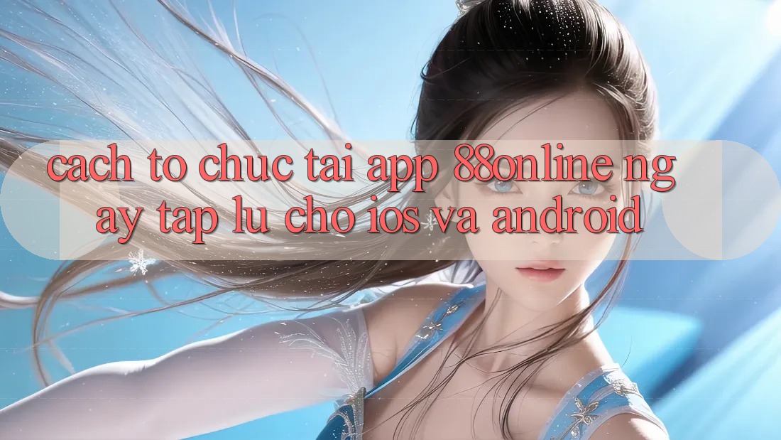 Cách tổ chức Tải App 88online Ngay tắp lự Cho iOS và Android