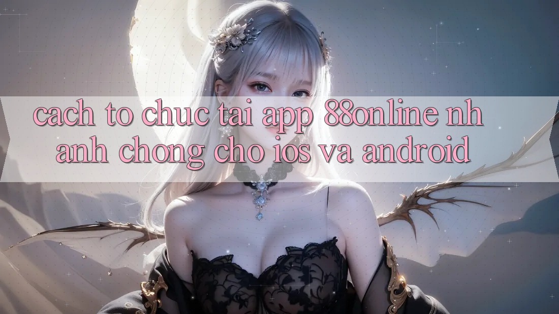 Cách tổ chức Tải App 88online Nhanh chóng Cho iOS và Android