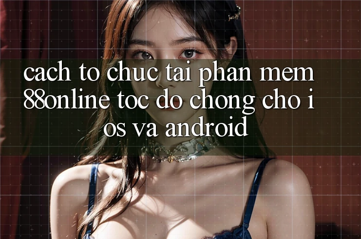 Cách tổ chức Tải Phần mềm 88online Tốc độ Chóng Cho iOS và Android Cách tổ chức Tải Phần mềm 88online Tốc độ Chóng Cho iOS và Android