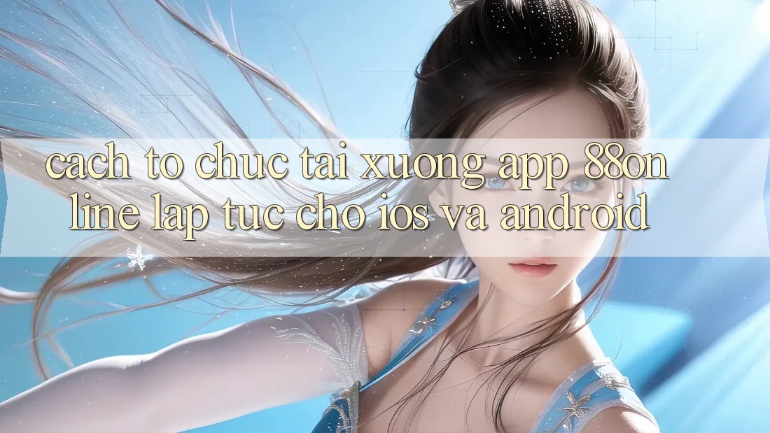 Cách tổ chức Tải xuống App 88online Lập tức Cho iOS và Android Cách tổ chức Tải xuống App 88online Lập tức Cho iOS và Android