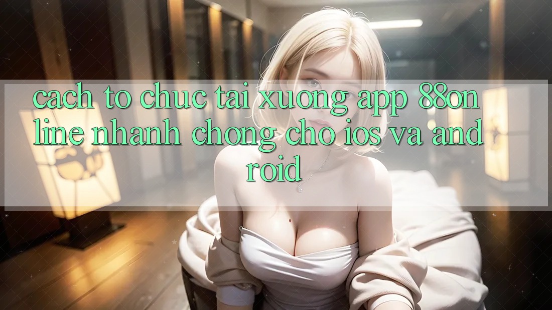 Cách tổ chức Tải xuống App 88online Nhanh Chóng Cho iOS và Android Cách tổ chức Tải xuống App 88online Nhanh Chóng Cho iOS và Android