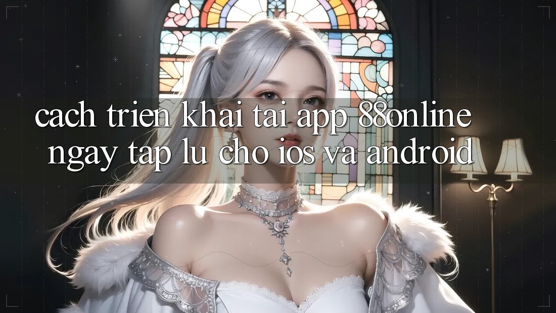 Cách triển khai Tải App 88online Ngay tắp lự Cho iOS và Android