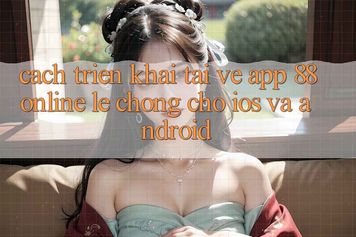Cách triển khai Tải về App 88online Lẹ Chóng Cho iOS và Android Cách triển khai Tải về App 88online Lẹ Chóng Cho iOS và Android