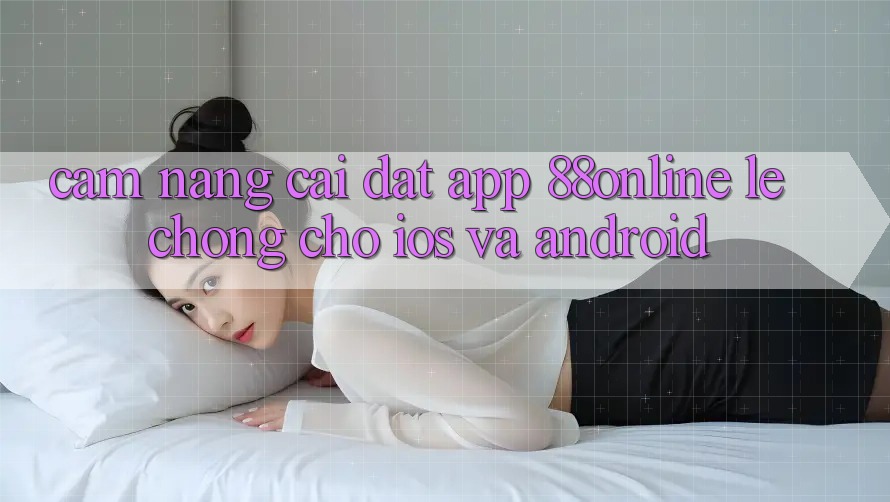 Cẩm nang Cài đặt App 88online Lẹ Chóng Cho iOS và Android
