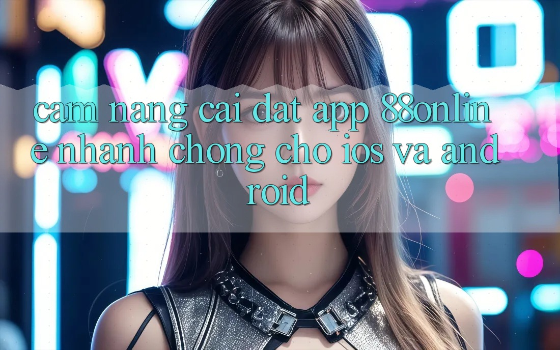 Cẩm nang Cài đặt App 88online Nhanh Chóng Cho iOS và Android