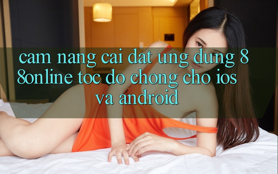 Cẩm nang Cài đặt Ứng dụng 88online Tốc độ Chóng Cho iOS và Android