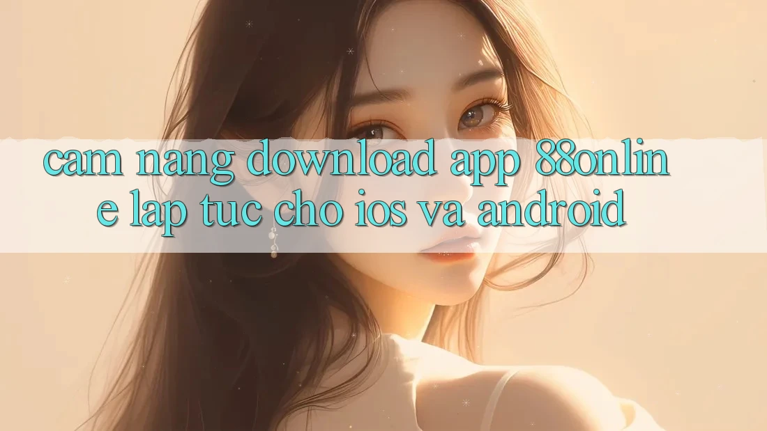 Cẩm nang Download App 88online Lập tức Cho iOS và Android