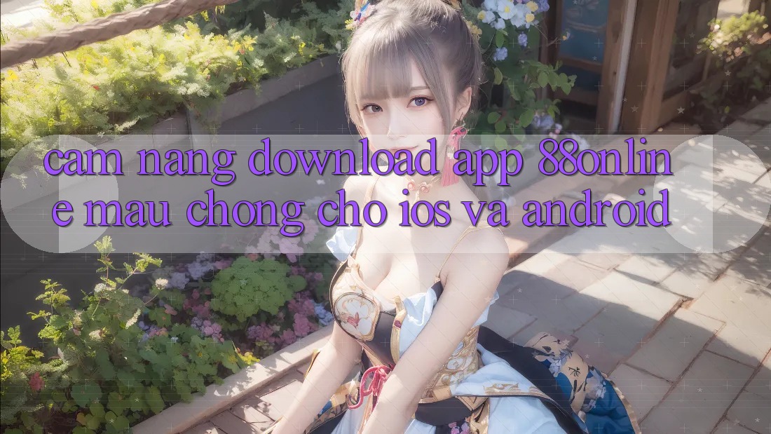 Cẩm nang Download App 88online Mau Chóng Cho iOS và Android