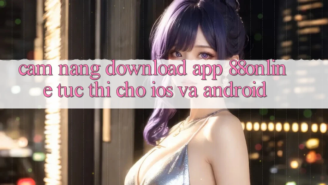 Cẩm nang Download App 88online Tức thì Cho iOS và Android