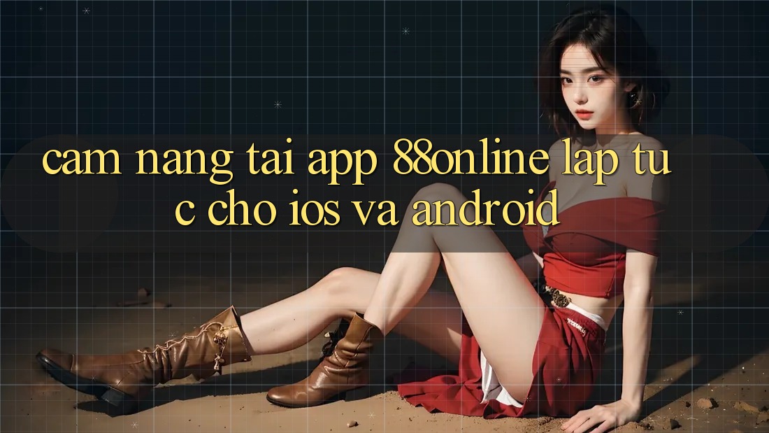 Cẩm nang Tải App 88online Lập tức Cho iOS và Android