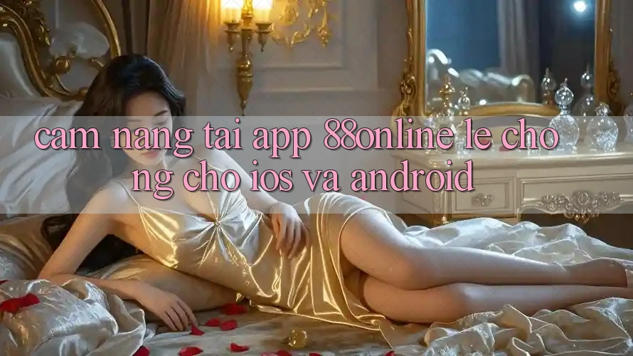 Cẩm nang Tải App 88online Lẹ Chóng Cho iOS và Android