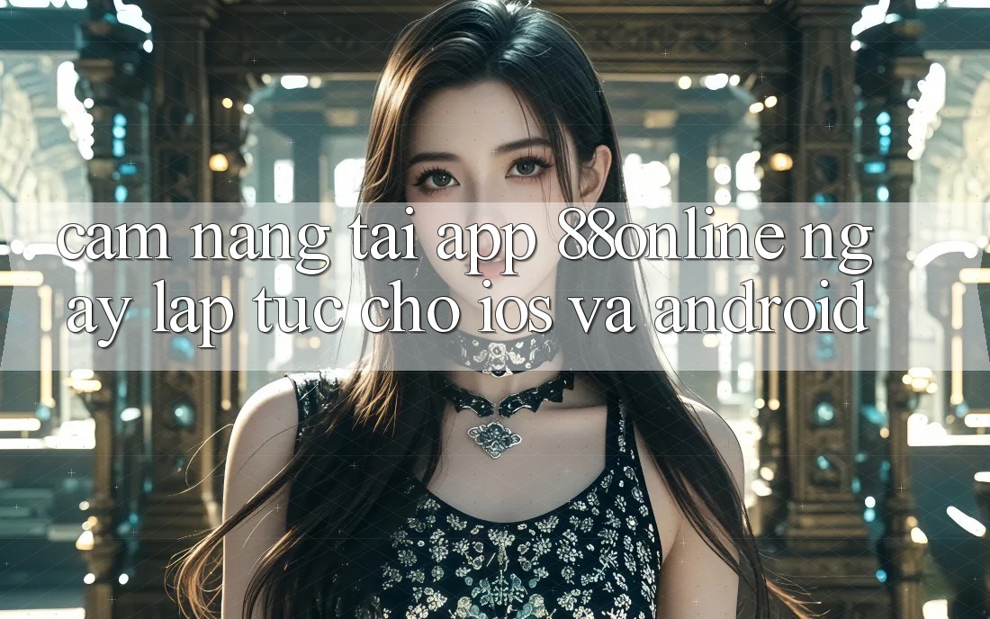 Cẩm nang Tải App 88online Ngay lập tức Cho iOS và Android