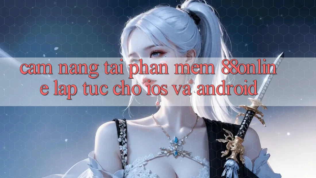 Cẩm nang Tải Phần mềm 88online Lập tức Cho iOS và Android