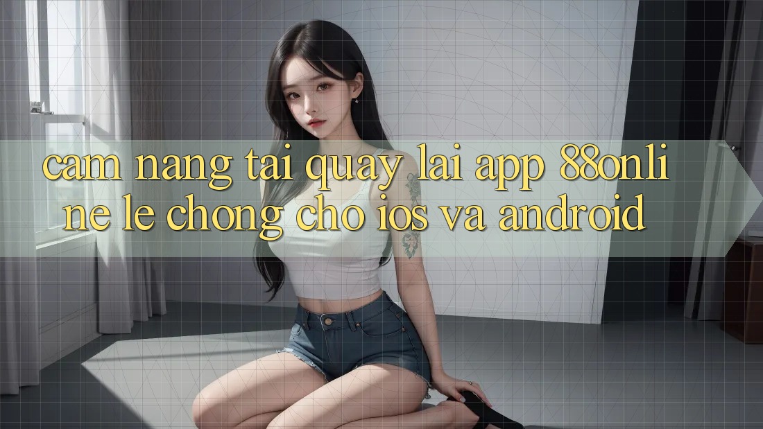 Cẩm nang Tải quay lại App 88online Lẹ Chóng Cho iOS và Android