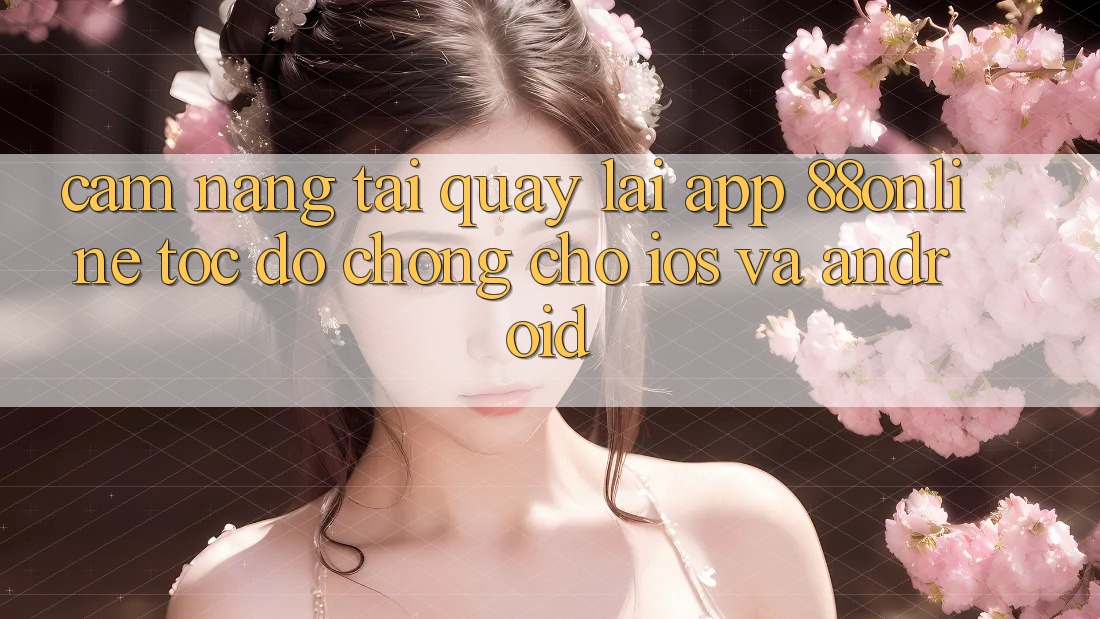 Cẩm nang Tải quay lại App 88online Tốc độ Chóng Cho iOS và Android