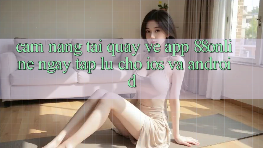 Cẩm nang Tải quay về App 88online Ngay tắp lự Cho iOS và Android