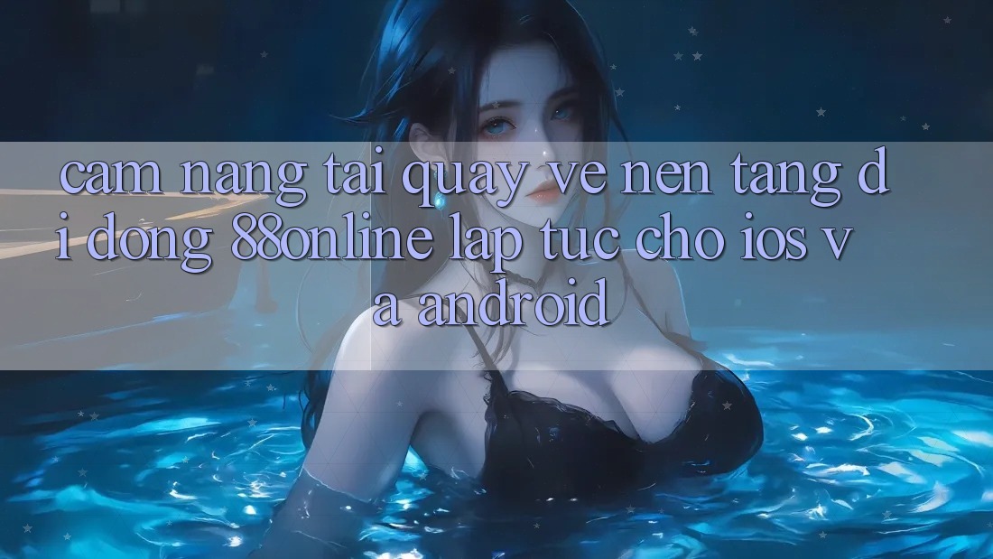 Cẩm nang Tải quay về Nền tảng di động 88online Lập tức Cho iOS và Android