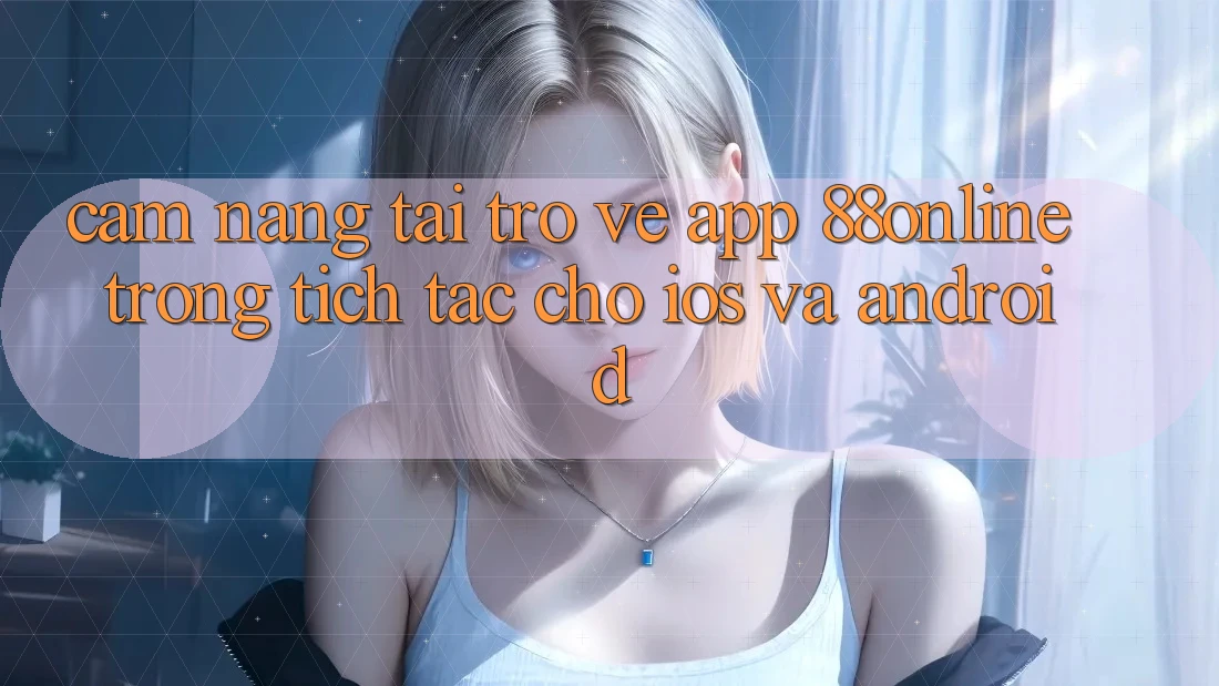 Cẩm nang Tải trở về App 88online Trong tích tắc Cho iOS và Android