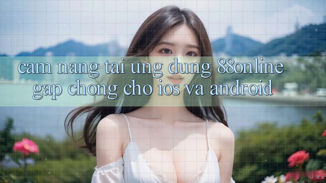 Cẩm nang Tải Ứng dụng 88online Gấp Chóng Cho iOS và Android