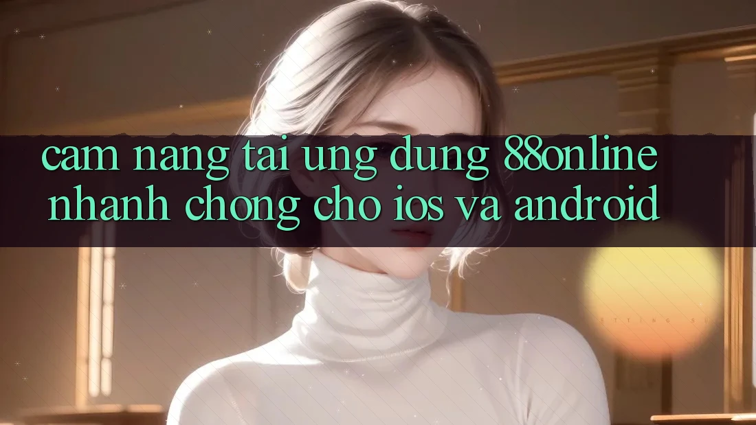 Cẩm nang Tải Ứng dụng 88online Nhanh Chóng Cho iOS và Android