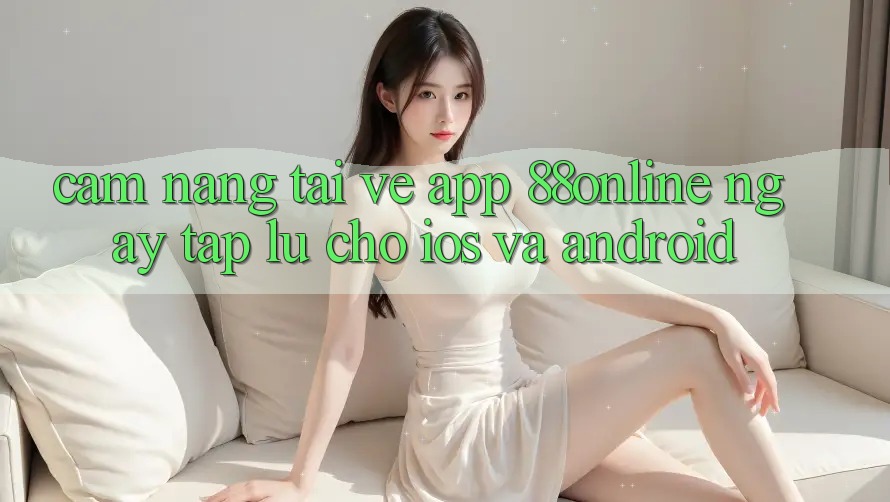 Cẩm nang Tải về App 88online Ngay tắp lự Cho iOS và Android