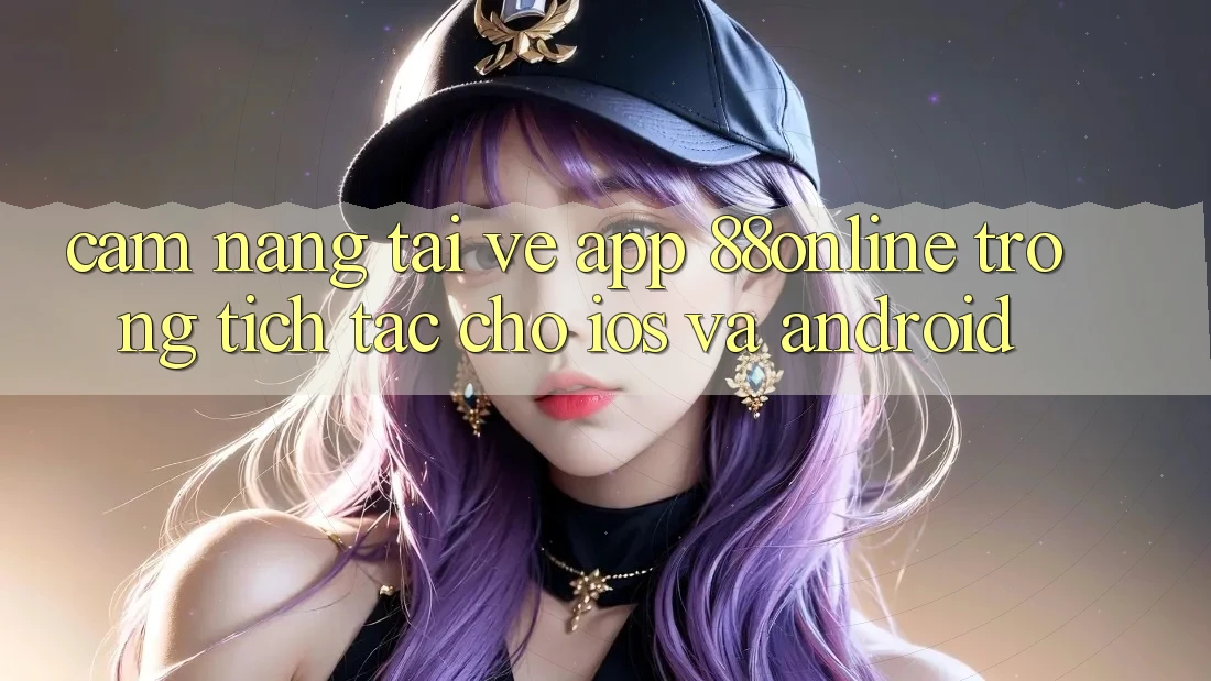 Cẩm nang Tải về App 88online Trong tích tắc Cho iOS và Android