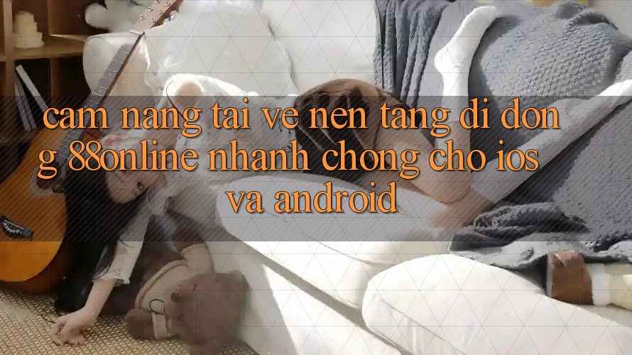 Cẩm nang Tải về Nền tảng di động 88online Nhanh chóng Cho iOS và Android