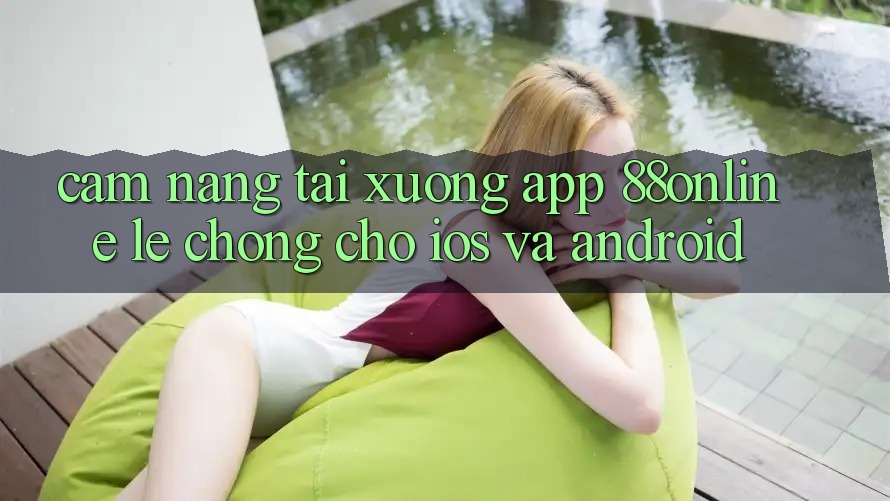 Cẩm nang Tải xuống App 88online Lẹ Chóng Cho iOS và Android Cẩm nang Tải xuống App 88online Lẹ Chóng Cho iOS và Android