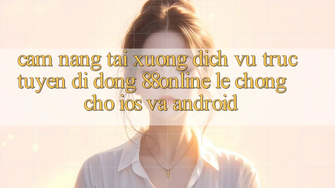 Cẩm nang Tải xuống Dịch vụ trực tuyến di động 88online Lẹ Chóng Cho iOS và Android