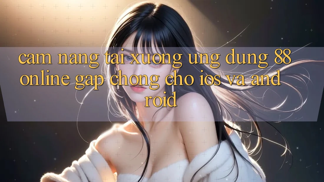 Cẩm nang Tải xuống Ứng dụng 88online Gấp Chóng Cho iOS và Android