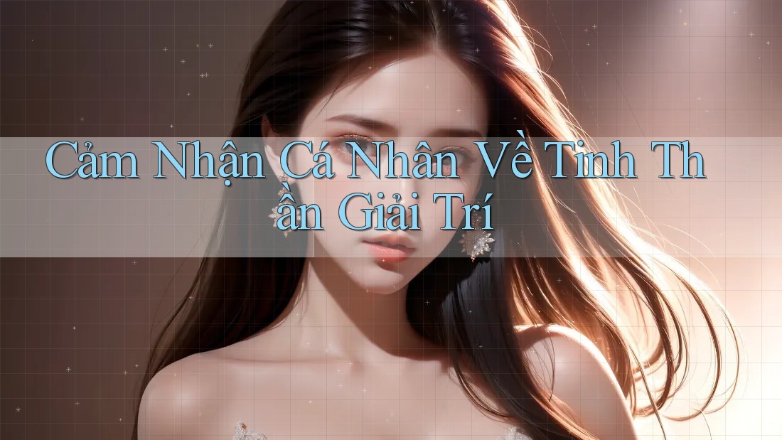 Cảm Nhận Cá Nhân Về Tinh Thần Giải Trí