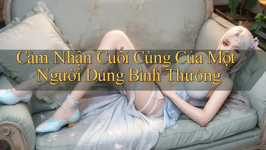 Cảm Nhận Cuối Cùng Của Một Người Dùng Bình Thường