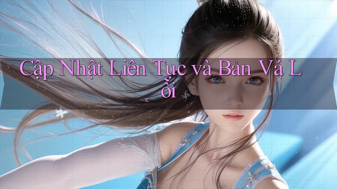 Cập Nhật Liên Tục và Bản Vá Lỗi