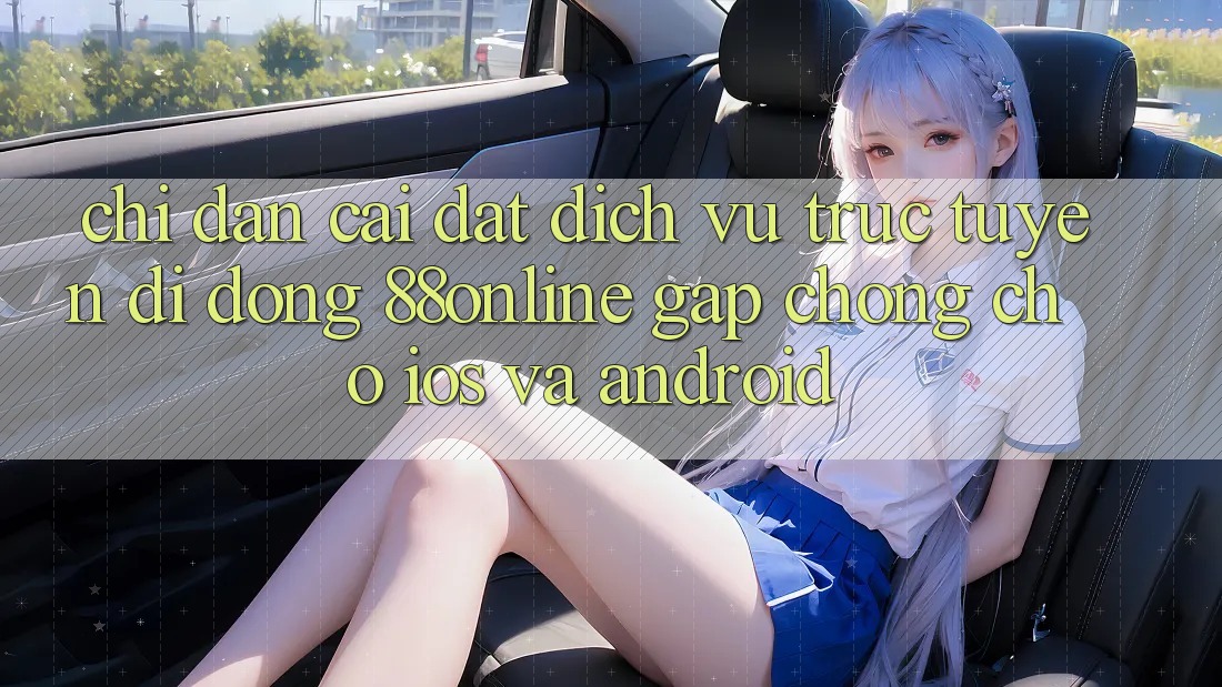 Chỉ dẫn Cài đặt Dịch vụ trực tuyến di động 88online Gấp Chóng Cho iOS và Android