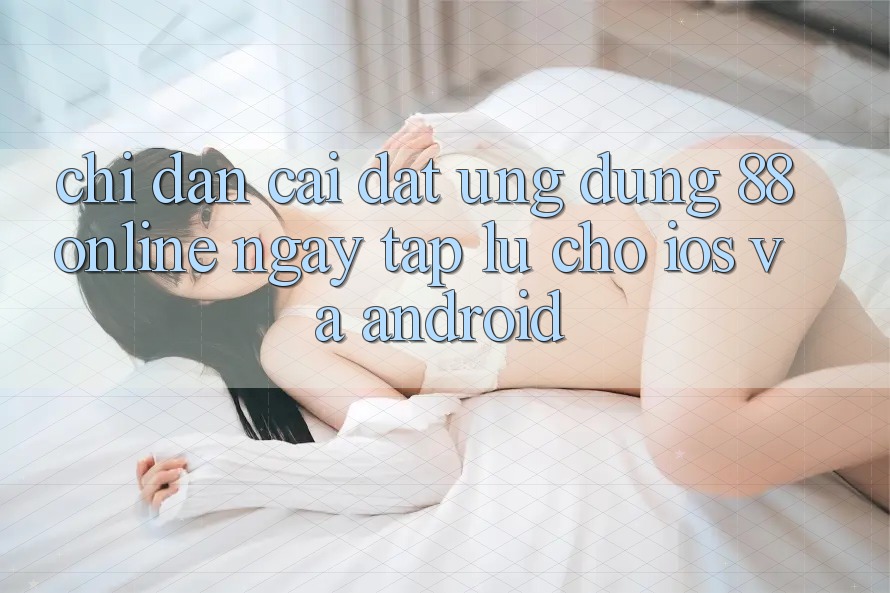 Chỉ dẫn Cài đặt Ứng dụng 88online Ngay tắp lự Cho iOS và Android