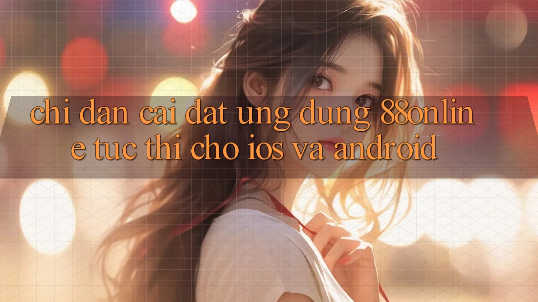 Chỉ dẫn Cài đặt Ứng dụng 88online Tức thì Cho iOS và Android