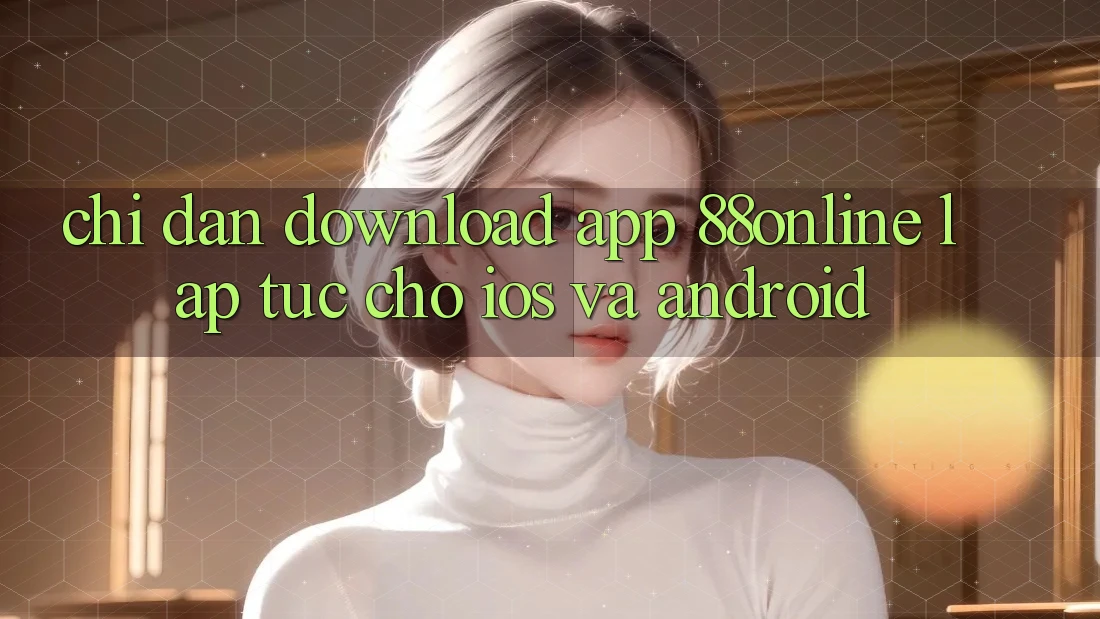 Chỉ dẫn Download App 88online Lập tức Cho iOS và Android