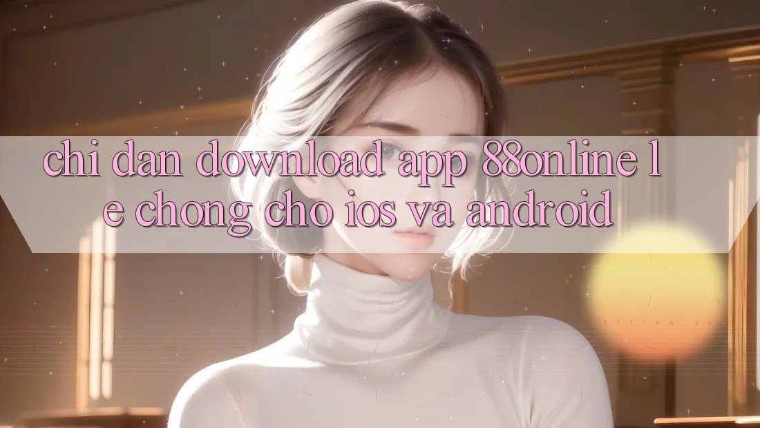 Chỉ dẫn Download App 88online Lẹ Chóng Cho iOS và Android Chỉ dẫn Download App 88online Lẹ Chóng Cho iOS và Android
