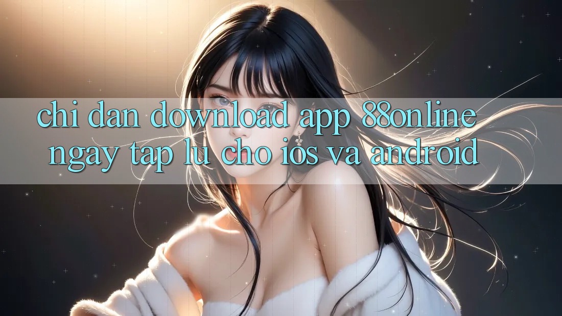 Chỉ dẫn Download App 88online Ngay tắp lự Cho iOS và Android