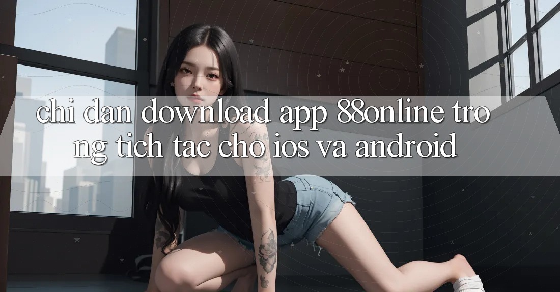 Chỉ dẫn Download App 88online Trong tích tắc Cho iOS và Android
