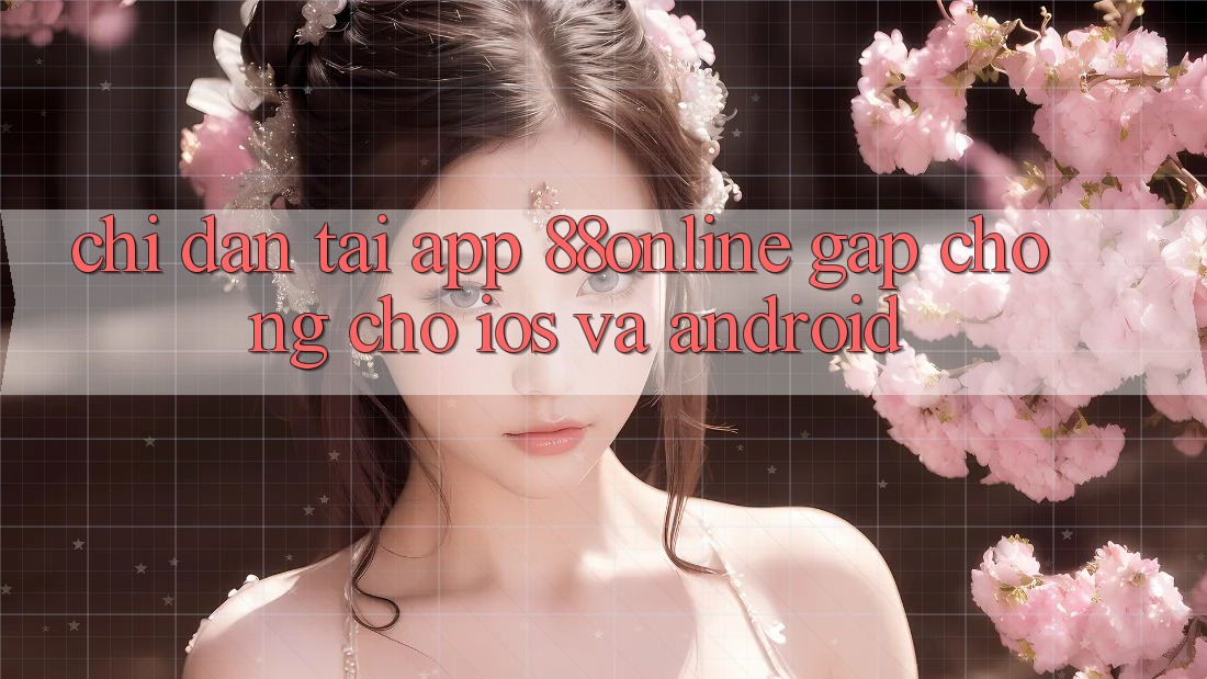 Chỉ dẫn Tải App 88online Gấp Chóng Cho iOS và Android
