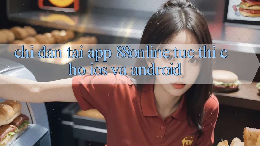 Chỉ dẫn Tải App 88online Tức thì Cho iOS và Android